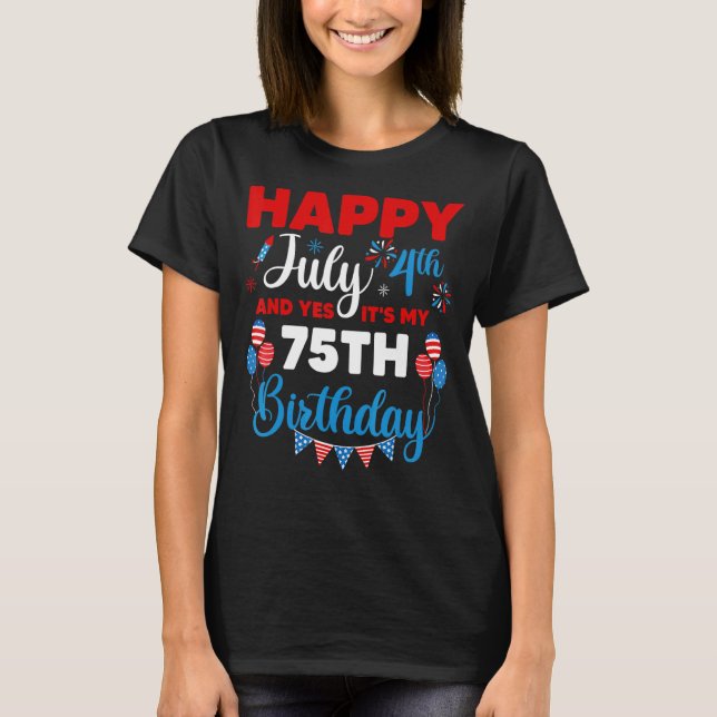 Lycklig den 4 juli och ja, det är min 75:e-födelse t shirt (Framsida)