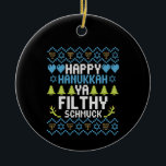 Lycklig Hanukkah Ya Filthy Schmuck Jewish Sweater Julgransprydnad Keramik<br><div class="desc">chanukah, menorah, hanukkah, dreidel, jewant, Chrismukah, helgdag, latkes, christmas</div>