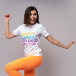 Lycklig ser så Bra ut på dig. T Shirt
