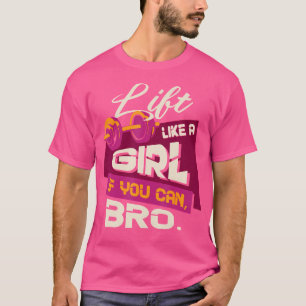Lyft Som En Tjej Om Du Kan Bro - Kroppsbyggande We T Shirt