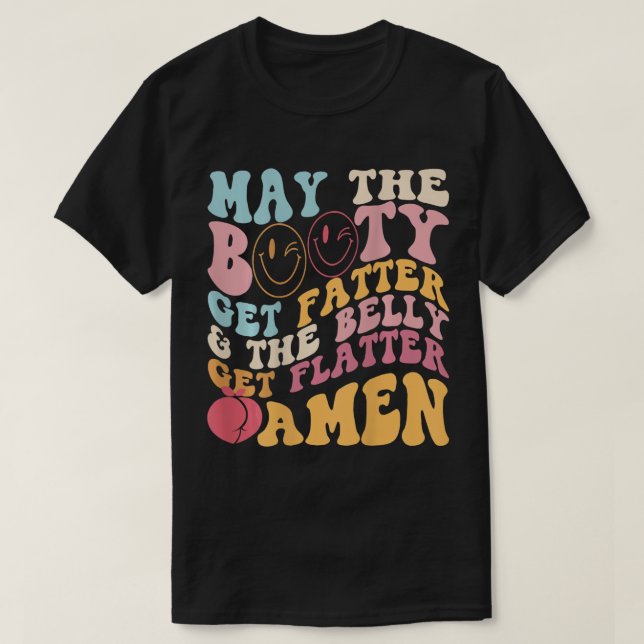 Må Bootyn bli fatter och så får Belly Flatter A T Shirt (Design framsida)
