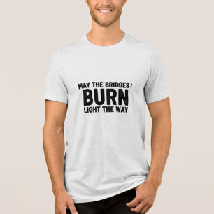 Må de broar jag bränner lysa vägen för examen t shirt