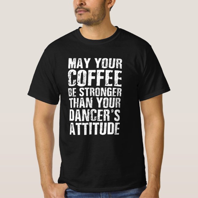 Må din kaffe vara starkare än din dansare t shirt (Framsida)
