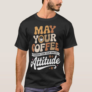 Må din kaffe vara starkare än din dansares t shirt
