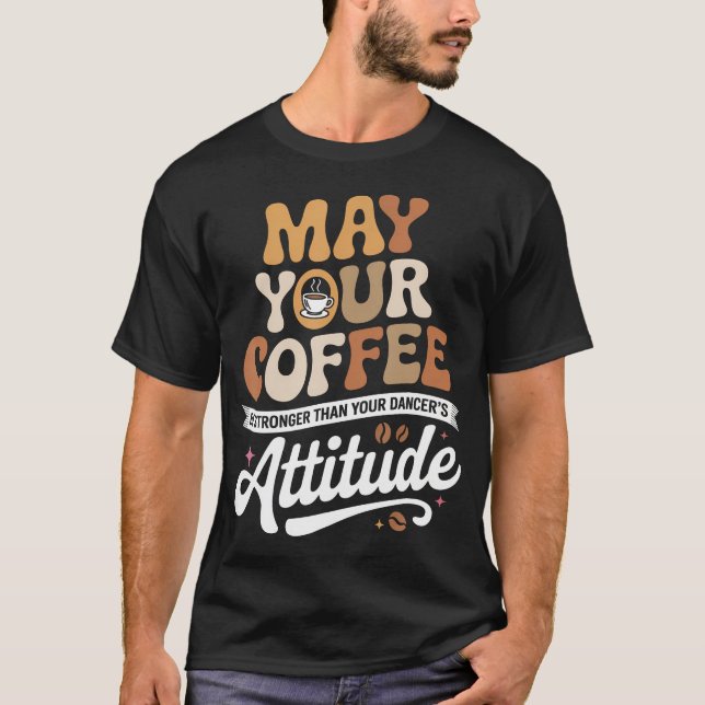 Må din kaffe vara starkare än din dansares t shirt (Framsida)
