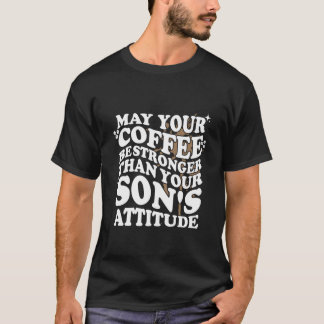 Må din kaffe vara starkare än sonens attityd Co T Shirt