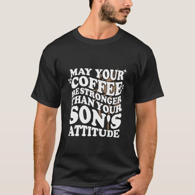 Må din kaffe vara starkare än sonens attityd Co T Shirt (Framsida)