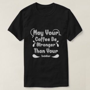 Må ditt kaffe vara starkare än din lilla unge t shirt