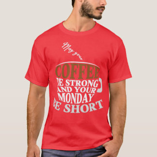 Må ditt kaffe vara starkt och din måndag vara kort t shirt
