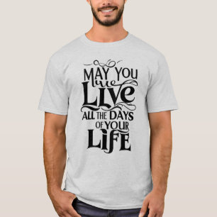 Må du leva hela din livstid t shirt