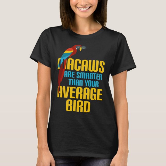 Macaw Bird Parrot Macaws are Smarter Than Your Ave T Shirt (Framsida)