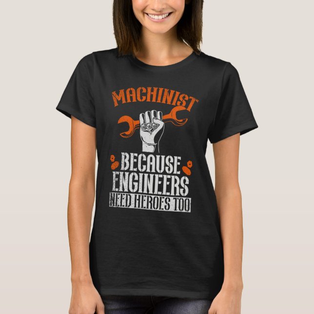 Machinist Because Engineers Need Heroes Too  2 T Shirt (Framsida)