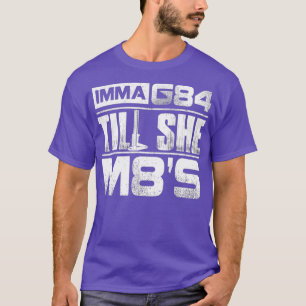 Machinist Imma G84 tills hon får M8s T Birthday G Shirt