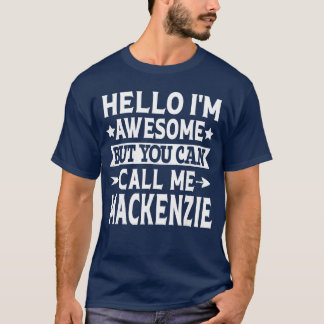 Mackenzie Girl Name Hello Im Awesome Call Me Macke T Shirt