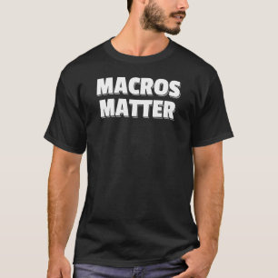 Macros Matter Macronutrient Protein Carbohydrates T Shirt