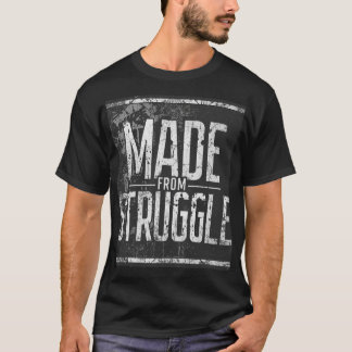 Made From Struggle Bold Motivational Streetwear T Shirt