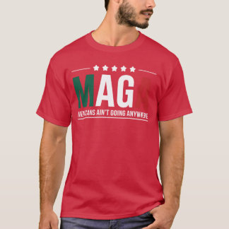 maga meicans aint going anywhere Men and Women fam T Shirt