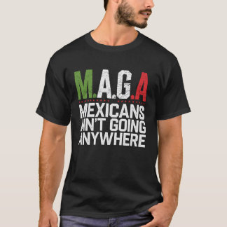MAGA - MEXIKANER ÄR INTE PÅ VÄG NÅGONSTANS T SHIRT