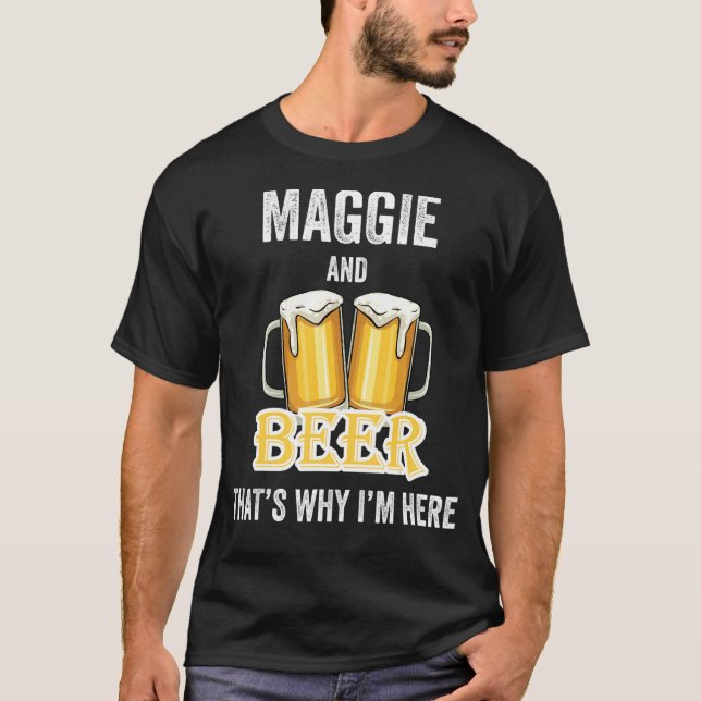 Maggie och Beer Det är därför jag är här T Shirt (Framsida)