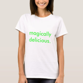 magically delicious. t-shirt