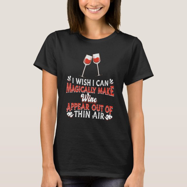 Magically Make A Wine Appear   Alcohol Drink Drink T Shirt (Framsida)