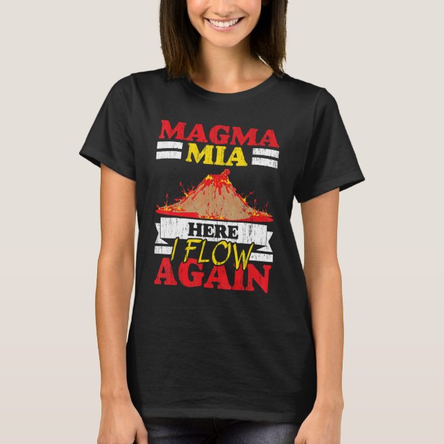 Magma Mia Here I Flow Again Geology Volcano Lava T Shirt (Framsida)