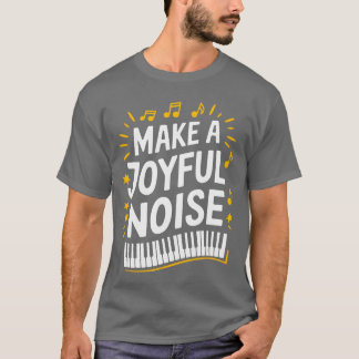 Make A Joyful Noise Piano Piano Player and Keyboar T Shirt
