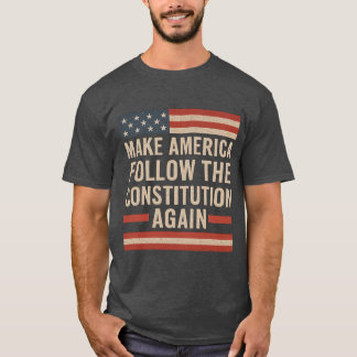 MAKE AMERICA FOLLOW THE CONSTITUTION AGAIN T SHIRT