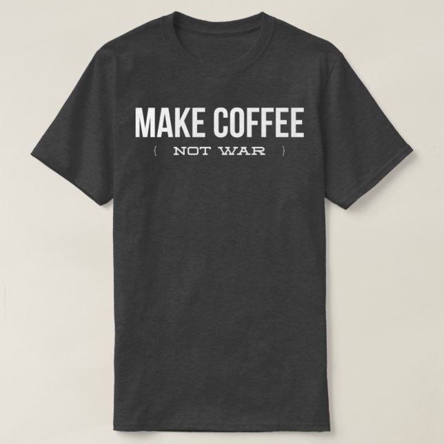 Make Coffee Not War  Funny Coffee Lover  Copy Copy T Shirt (Design framsida)