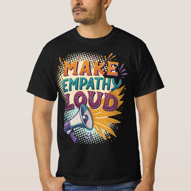 Make Empathy Loud T Shirt (Framsida)