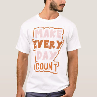 Make Every Day Count -Empowering Daily Affirmation T Shirt