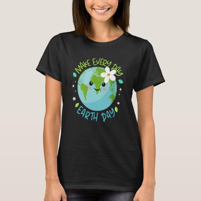 Make Every Day Earth Day Cute Planet Save Environm T Shirt (Framsida)