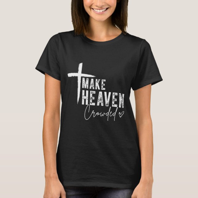 Make Heaven Crowded Christian Faith Design Evangel T Shirt (Framsida)