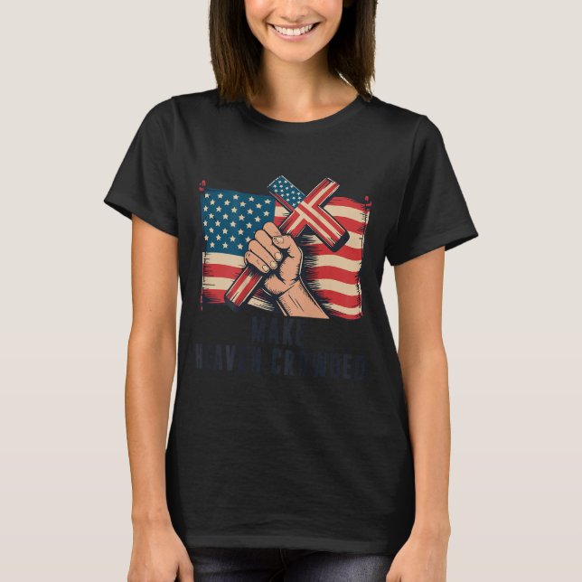 Make Heaven Crowded Christian Patriotic Cross Amer T Shirt (Framsida)