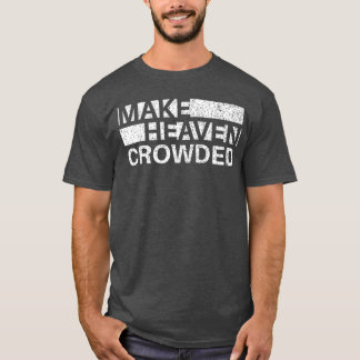 Make Heaven Crowded Men and Women Jesus Bible Chri T Shirt