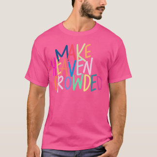 Make Heaven Crowded T Shirt