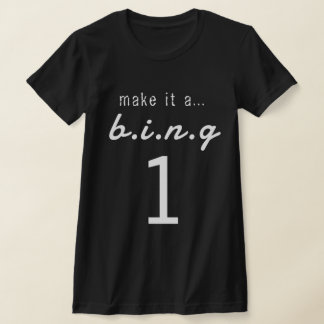 MAKE IT A...B.I.N.G 1 T SHIRT