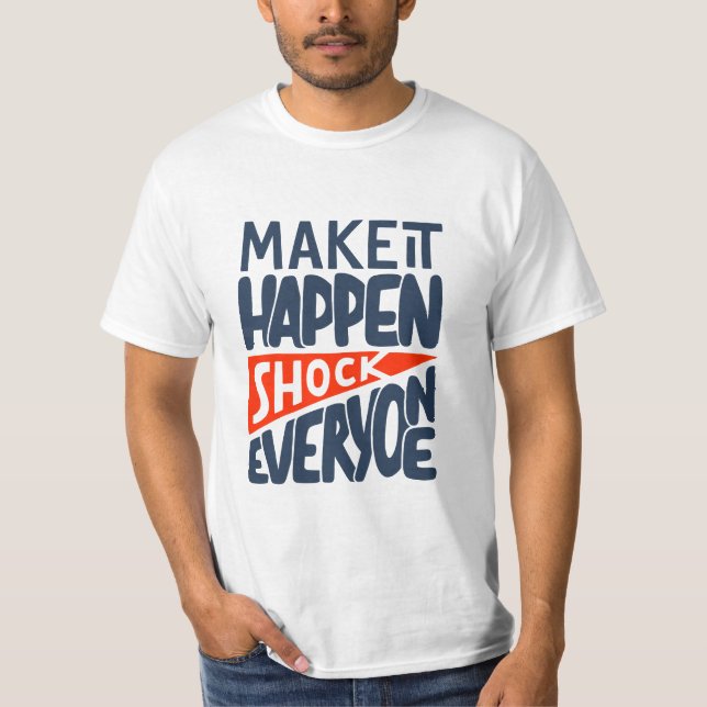 Make It Happen Shock Everyone Motivational T Shirt (Framsida)
