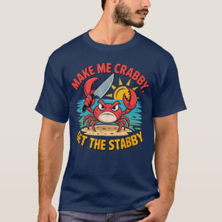 Make Me Crabby Gethe Stabby Humorous Cartoon Seasi T Shirt