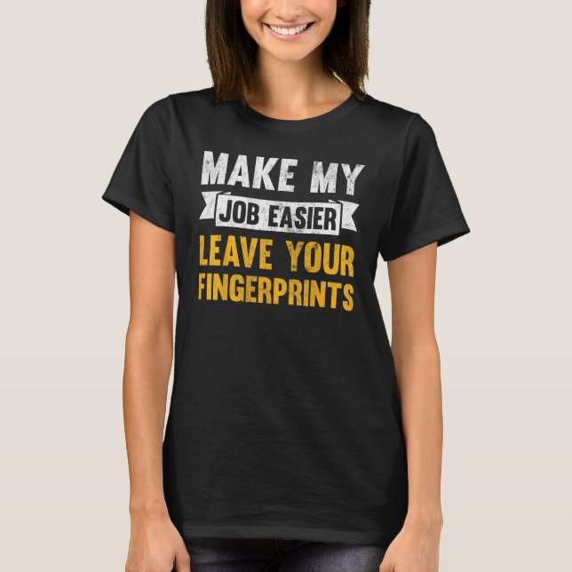 Make My Job Easier Leave Your Fingerprints T Shirt (Framsida)