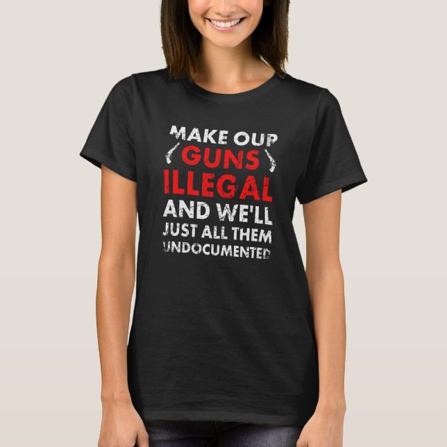 Make Our Guns Illegal And We'll Just All Them Undo T Shirt (Framsida)