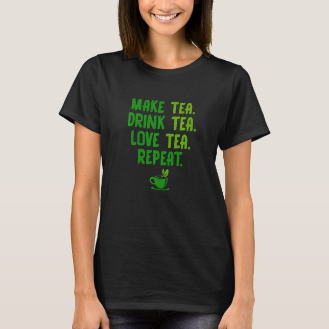 Make Tea Drink Tea Love Tea Repeat Tea Drinker Bre T Shirt (Framsida)