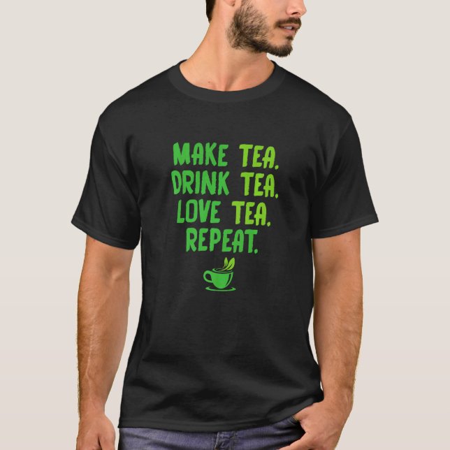 Make Tea Drink Tea Love Tea Repeat Tea Drinker Bre T Shirt (Framsida)