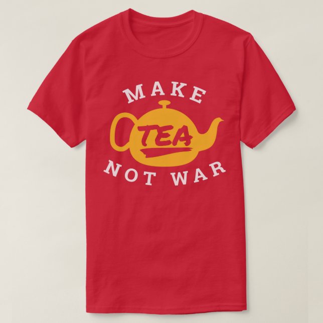 Make Tea Not War Tea Lover Funny Gift Idea T Shirt (Design framsida)
