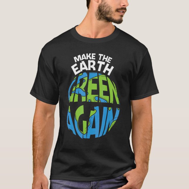 Make The Earth Green Earth Day Every Day Earth Day T Shirt (Framsida)