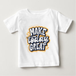 Make Today Great  T Shirt
