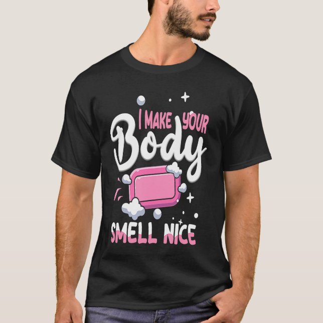 Make Your Body Smell Nice Soap Maker Soap Making T Shirt (Framsida)