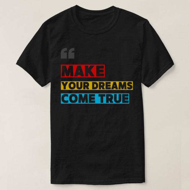 MAKE YOUR DREAM COME TRUE T SHIRT (Design framsida)