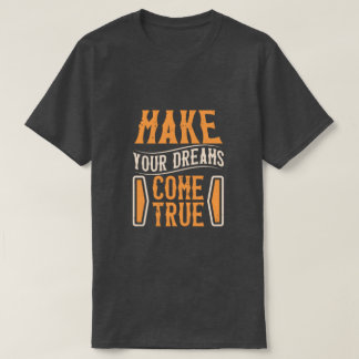 make your dreams come true t shirt