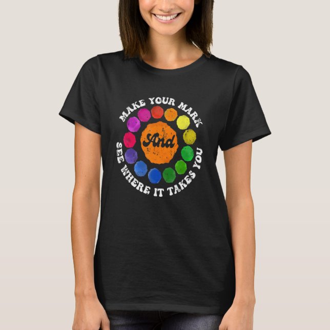 Make Your Mark And See Where It Takes You Rainbow  T Shirt (Framsida)